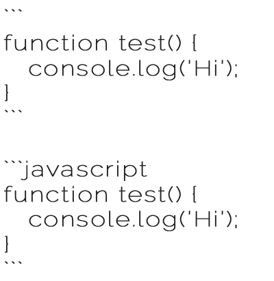 ```function test() { console.log(’Hi’); } ``` ```javascript function test() { console.log(’Hi’); } ```